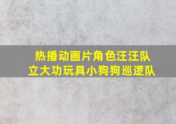 热播动画片角色汪汪队立大功玩具小狗狗巡逻队