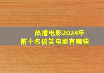 热播电影2024年前十名搞笑电影有哪些