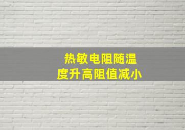 热敏电阻随温度升高阻值减小