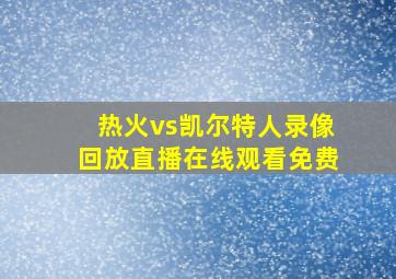 热火vs凯尔特人录像回放直播在线观看免费