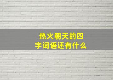 热火朝天的四字词语还有什么