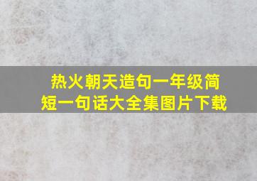 热火朝天造句一年级简短一句话大全集图片下载