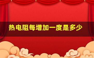 热电阻每增加一度是多少