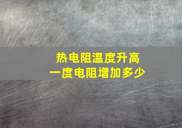 热电阻温度升高一度电阻增加多少