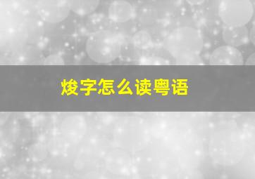 焌字怎么读粤语