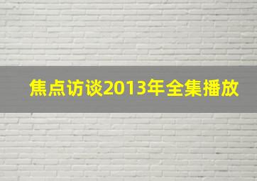 焦点访谈2013年全集播放