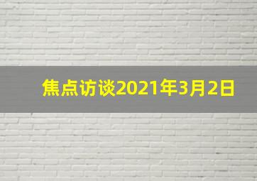 焦点访谈2021年3月2日