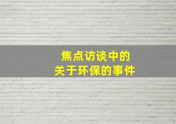 焦点访谈中的关于环保的事件