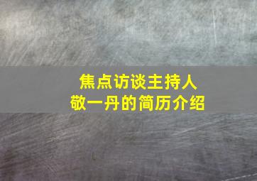 焦点访谈主持人敬一丹的简历介绍