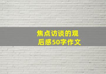 焦点访谈的观后感50字作文