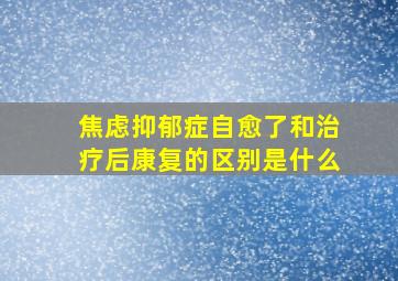 焦虑抑郁症自愈了和治疗后康复的区别是什么