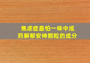 焦虑症最怕一味中成药解郁安神颗粒的成分