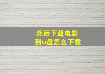 然后下载电影到u盘怎么下载