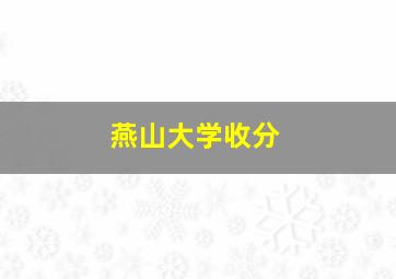 燕山大学收分