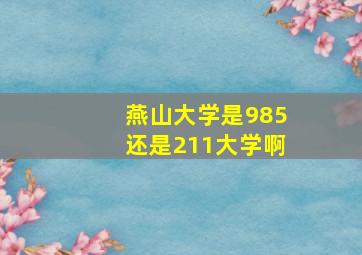 燕山大学是985还是211大学啊