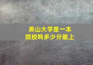 燕山大学是一本院校吗多少分能上