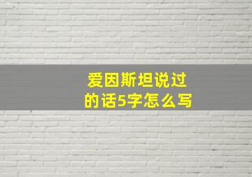 爱因斯坦说过的话5字怎么写