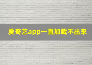 爱奇艺app一直加载不出来