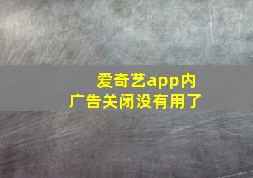 爱奇艺app内广告关闭没有用了