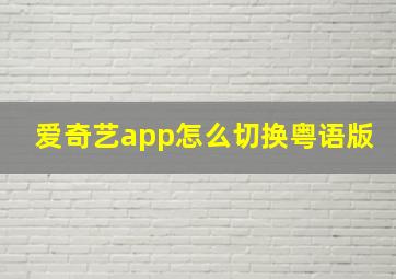 爱奇艺app怎么切换粤语版