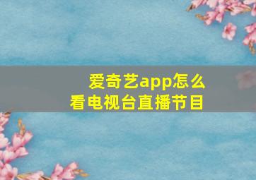 爱奇艺app怎么看电视台直播节目