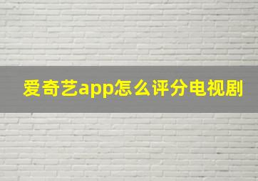 爱奇艺app怎么评分电视剧