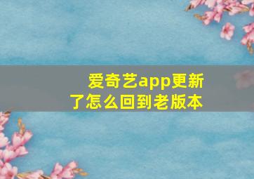 爱奇艺app更新了怎么回到老版本