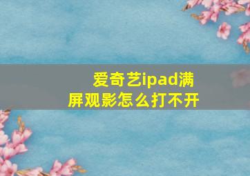 爱奇艺ipad满屏观影怎么打不开