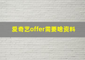 爱奇艺offer需要啥资料