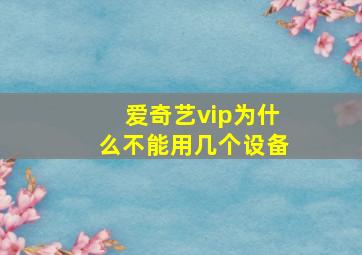 爱奇艺vip为什么不能用几个设备