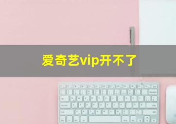 爱奇艺vip开不了