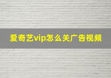 爱奇艺vip怎么关广告视频