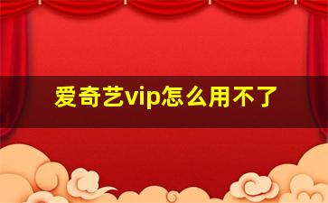 爱奇艺vip怎么用不了