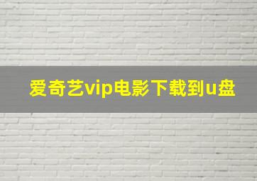 爱奇艺vip电影下载到u盘