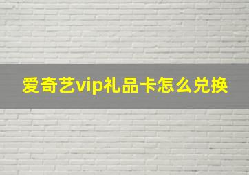 爱奇艺vip礼品卡怎么兑换