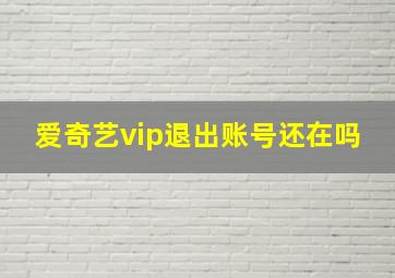 爱奇艺vip退出账号还在吗