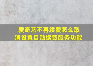 爱奇艺不再续费怎么取消设置自动续费服务功能