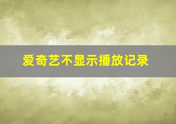 爱奇艺不显示播放记录