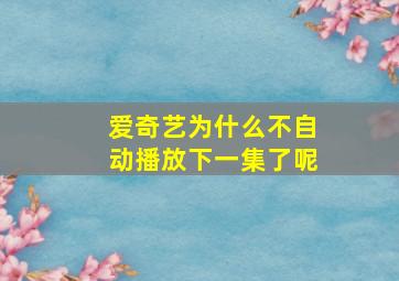 爱奇艺为什么不自动播放下一集了呢