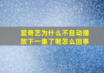 爱奇艺为什么不自动播放下一集了呢怎么回事