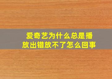 爱奇艺为什么总是播放出错放不了怎么回事