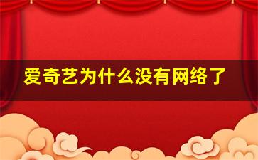 爱奇艺为什么没有网络了