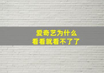 爱奇艺为什么看看就看不了了