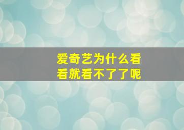 爱奇艺为什么看看就看不了了呢