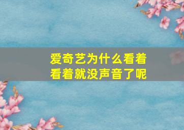 爱奇艺为什么看着看着就没声音了呢