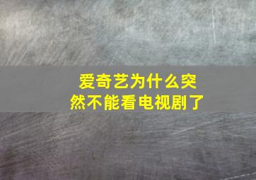 爱奇艺为什么突然不能看电视剧了