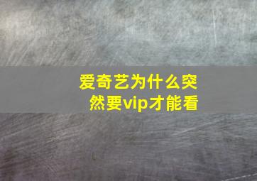 爱奇艺为什么突然要vip才能看