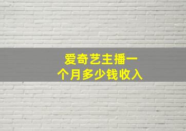 爱奇艺主播一个月多少钱收入