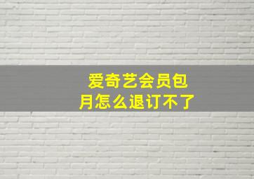 爱奇艺会员包月怎么退订不了