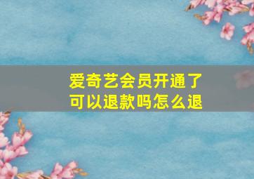 爱奇艺会员开通了可以退款吗怎么退